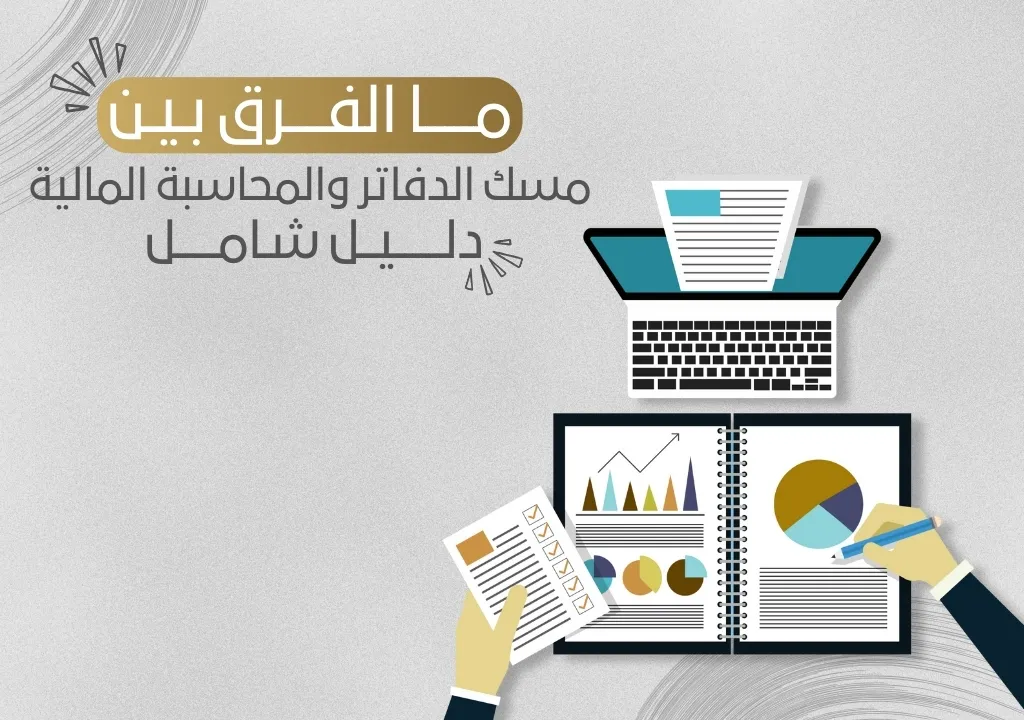 ما الفرق بين مسك الدفاتر والمحاسبة المالية _ دليل شامل